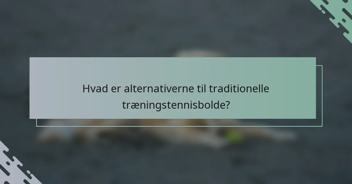 Hvad er alternativerne til traditionelle træningstennisbolde?