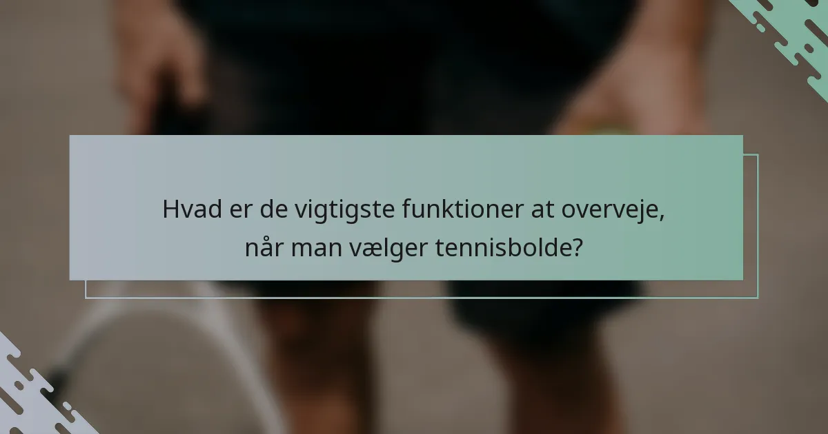 Hvad er de vigtigste funktioner at overveje, når man vælger tennisbolde?