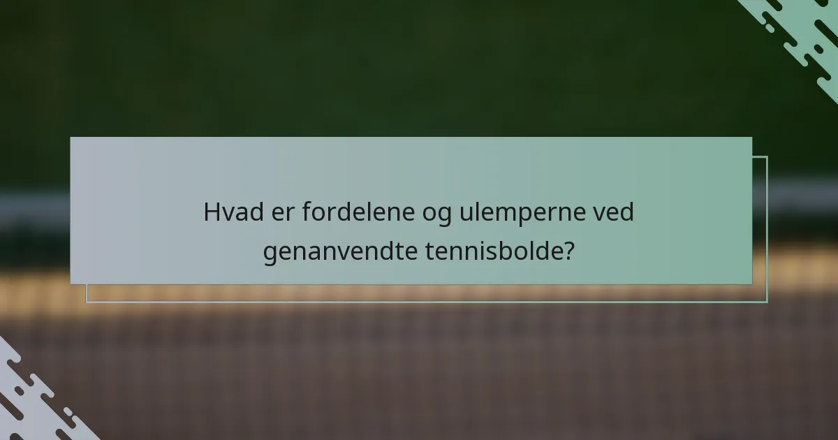 Hvad er fordelene og ulemperne ved genanvendte tennisbolde?