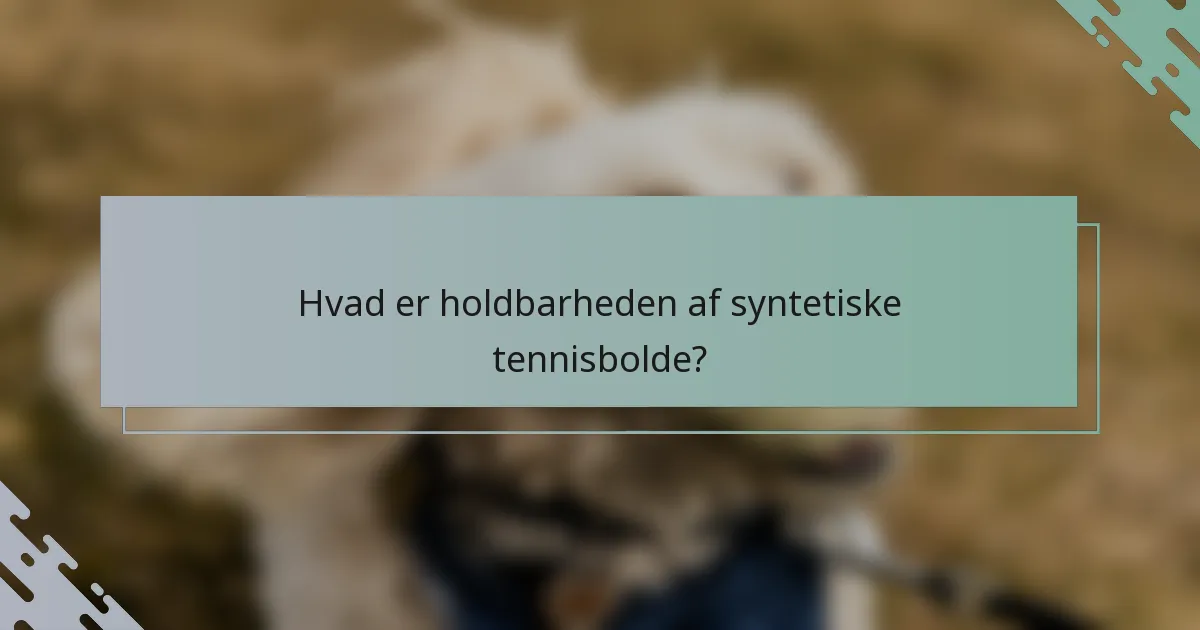 Hvad er holdbarheden af syntetiske tennisbolde?