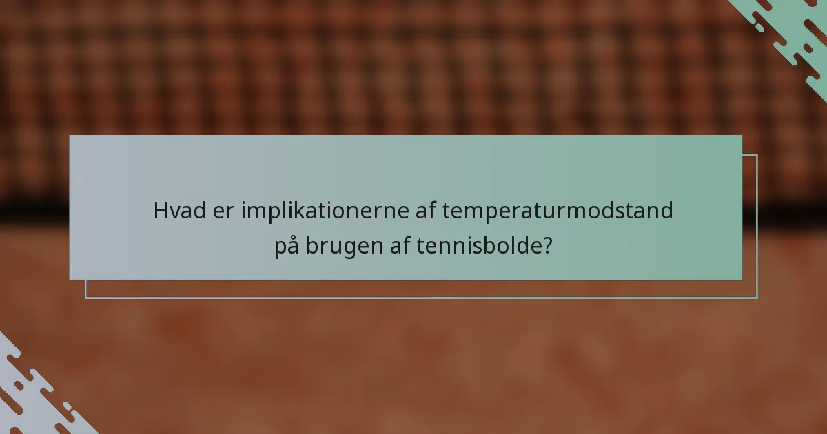 Hvad er implikationerne af temperaturmodstand på brugen af tennisbolde?
