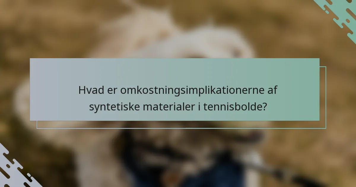 Hvad er omkostningsimplikationerne af syntetiske materialer i tennisbolde?