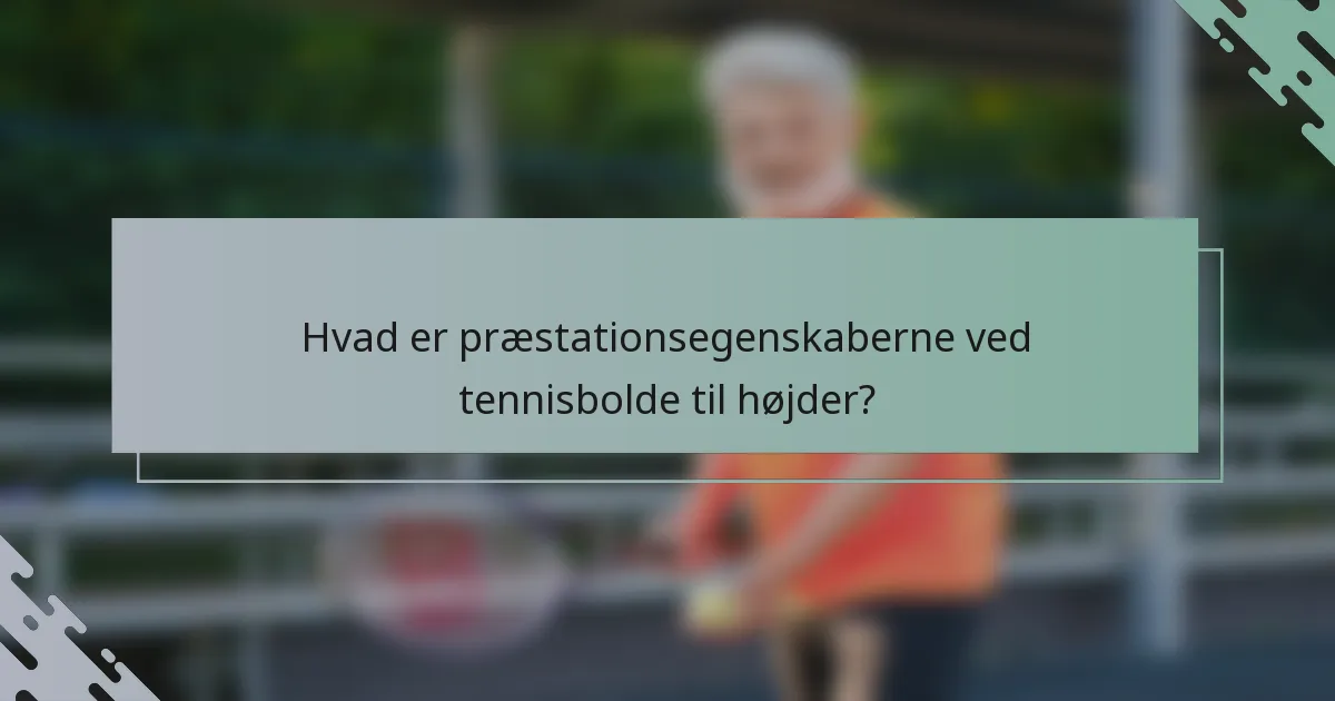 Hvad er præstationsegenskaberne ved tennisbolde til højder?