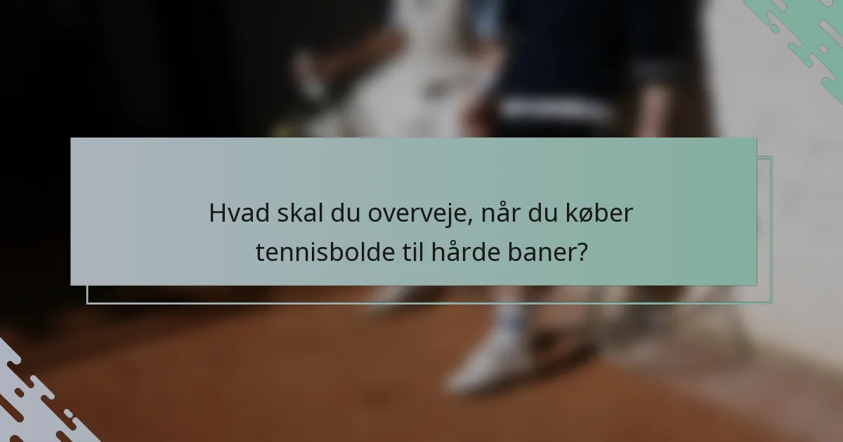 Hvad skal du overveje, når du køber tennisbolde til hårde baner?