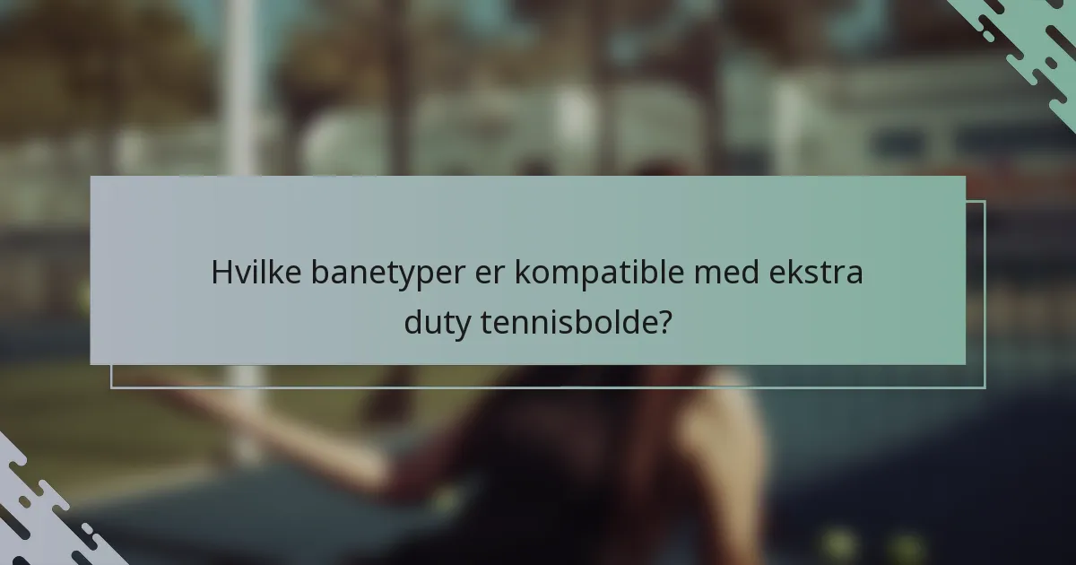 Hvilke banetyper er kompatible med ekstra duty tennisbolde?