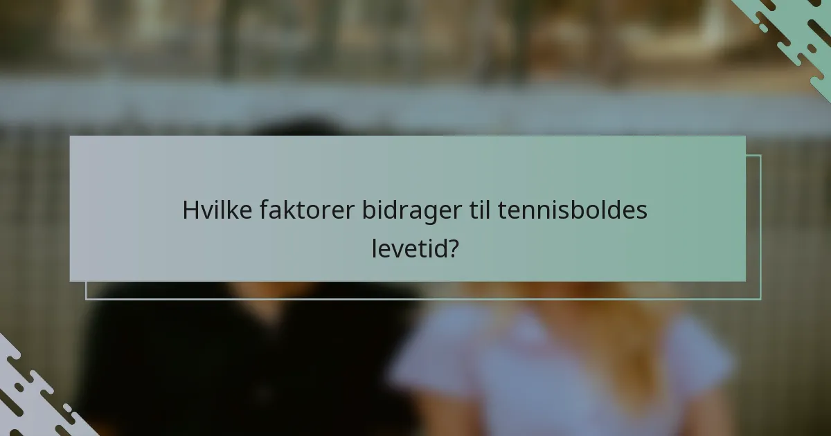 Hvilke faktorer bidrager til tennisboldes levetid?