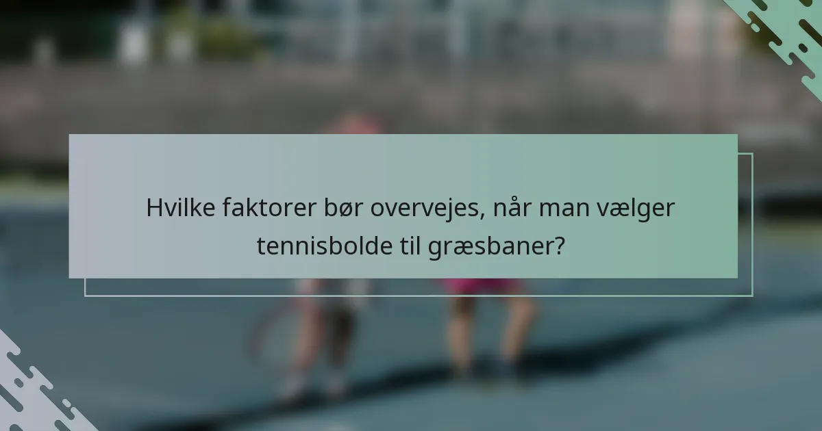 Hvilke faktorer bør overvejes, når man vælger tennisbolde til græsbaner?