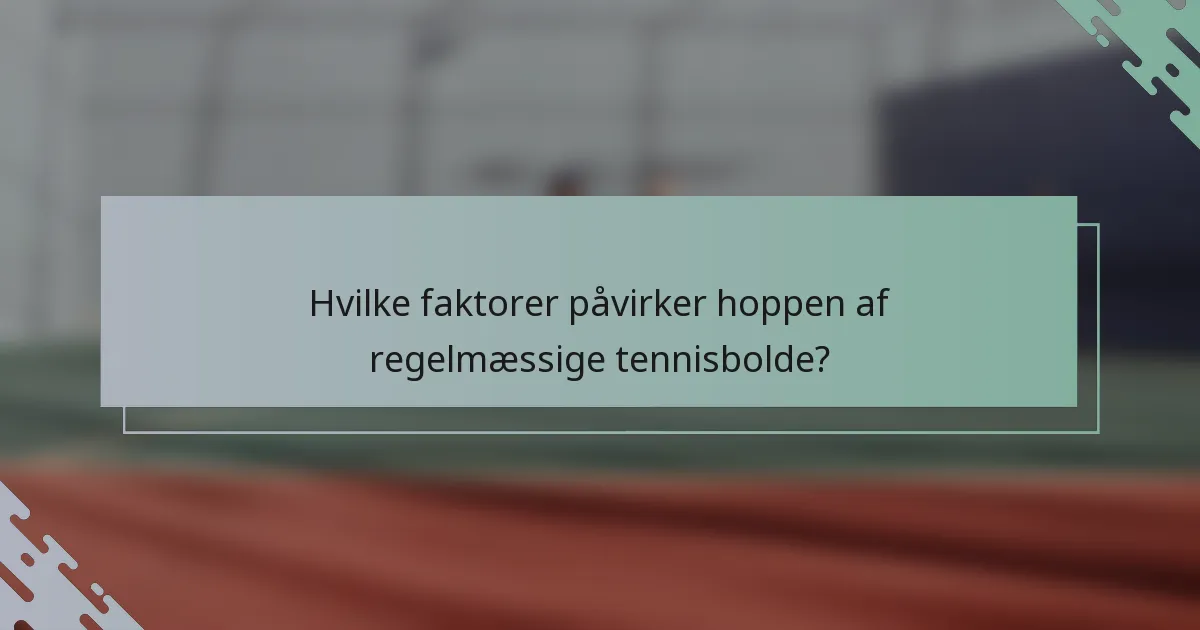 Hvilke faktorer påvirker hoppen af regelmæssige tennisbolde?