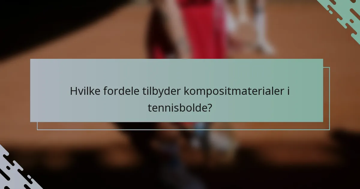 Hvilke fordele tilbyder kompositmaterialer i tennisbolde?