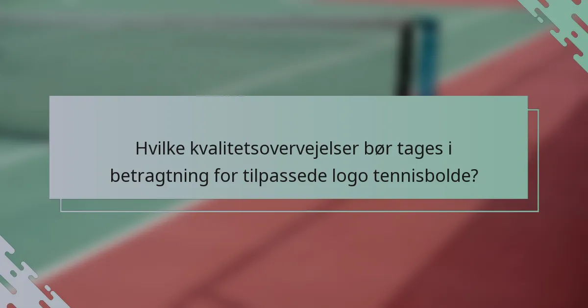 Hvilke kvalitetsovervejelser bør tages i betragtning for tilpassede logo tennisbolde?