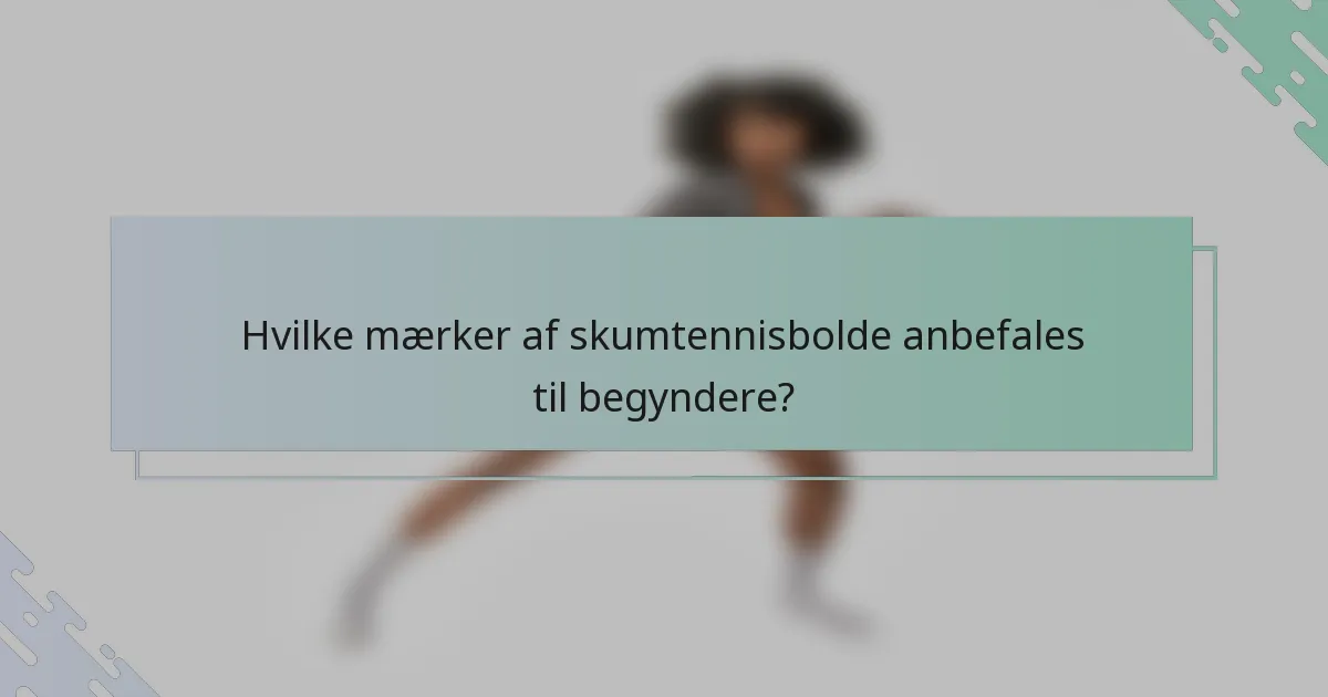 Hvilke mærker af skumtennisbolde anbefales til begyndere?