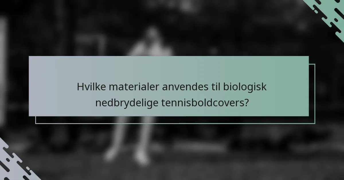 Hvilke materialer anvendes til biologisk nedbrydelige tennisboldcovers?
