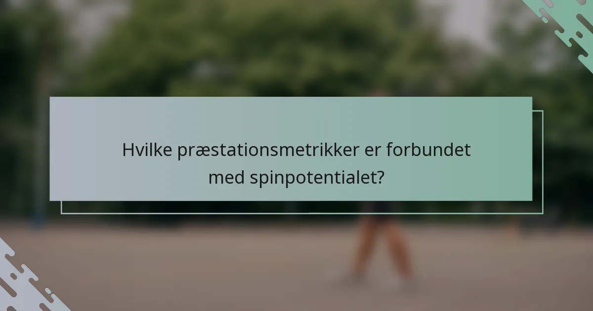 Hvilke præstationsmetrikker er forbundet med spinpotentialet?