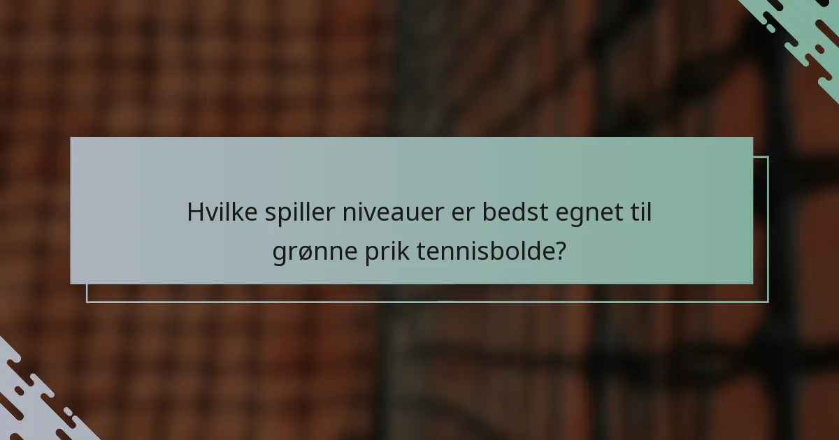 Hvilke spiller niveauer er bedst egnet til grønne prik tennisbolde?