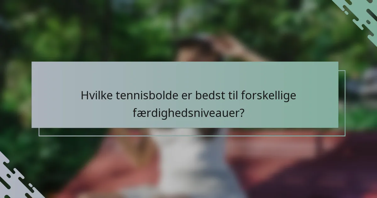 Hvilke tennisbolde er bedst til forskellige færdighedsniveauer?