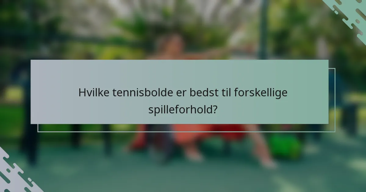 Hvilke tennisbolde er bedst til forskellige spilleforhold?