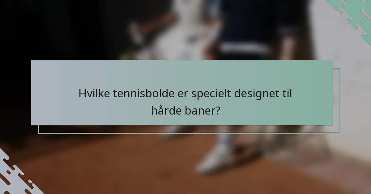 Hvilke tennisbolde er specielt designet til hårde baner?