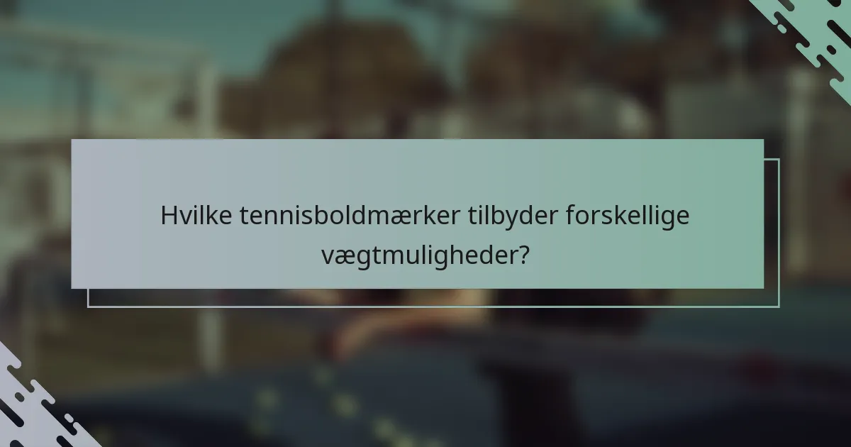 Hvilke tennisboldmærker tilbyder forskellige vægtmuligheder?