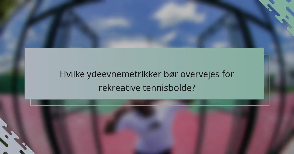 Hvilke ydeevnemetrikker bør overvejes for rekreative tennisbolde?