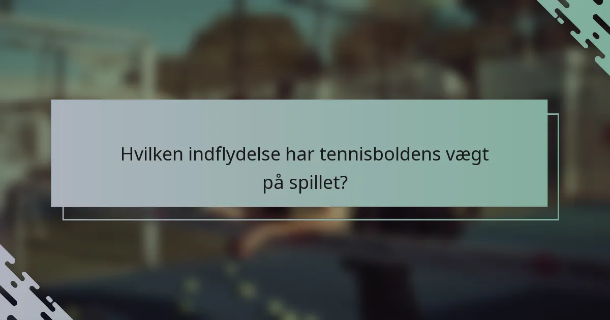 Hvilken indflydelse har tennisboldens vægt på spillet?