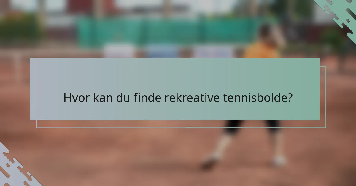 Hvor kan du finde rekreative tennisbolde?