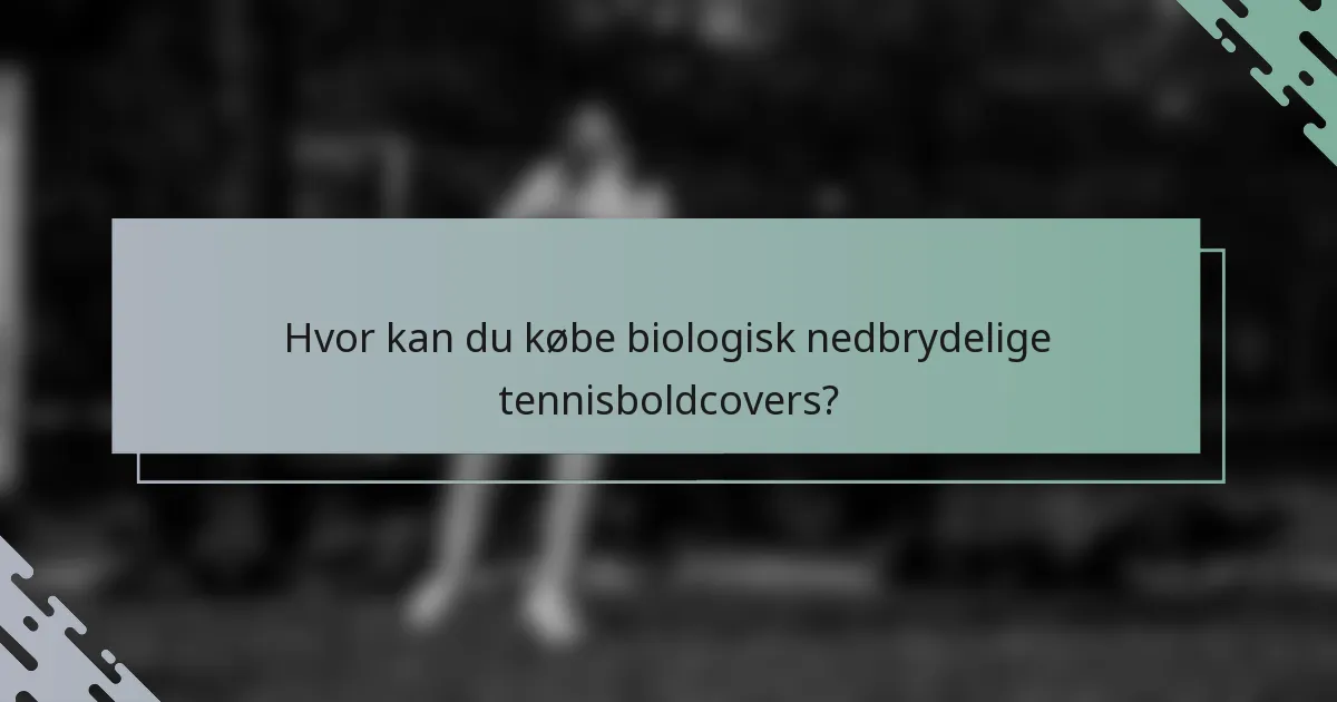 Hvor kan du købe biologisk nedbrydelige tennisboldcovers?