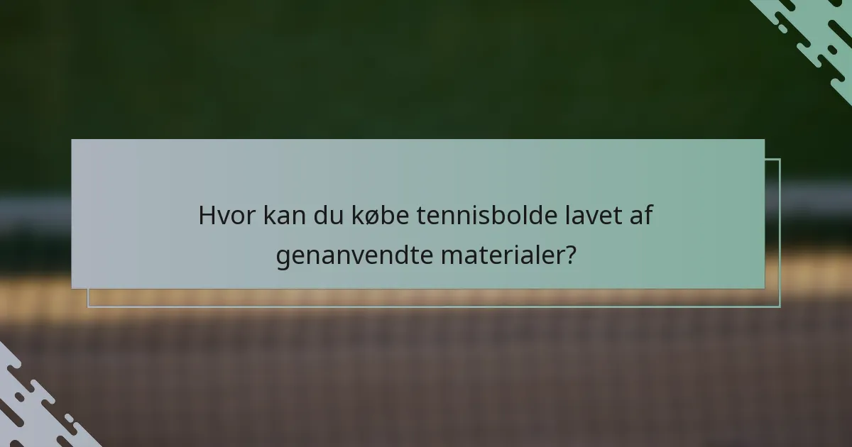 Hvor kan du købe tennisbolde lavet af genanvendte materialer?