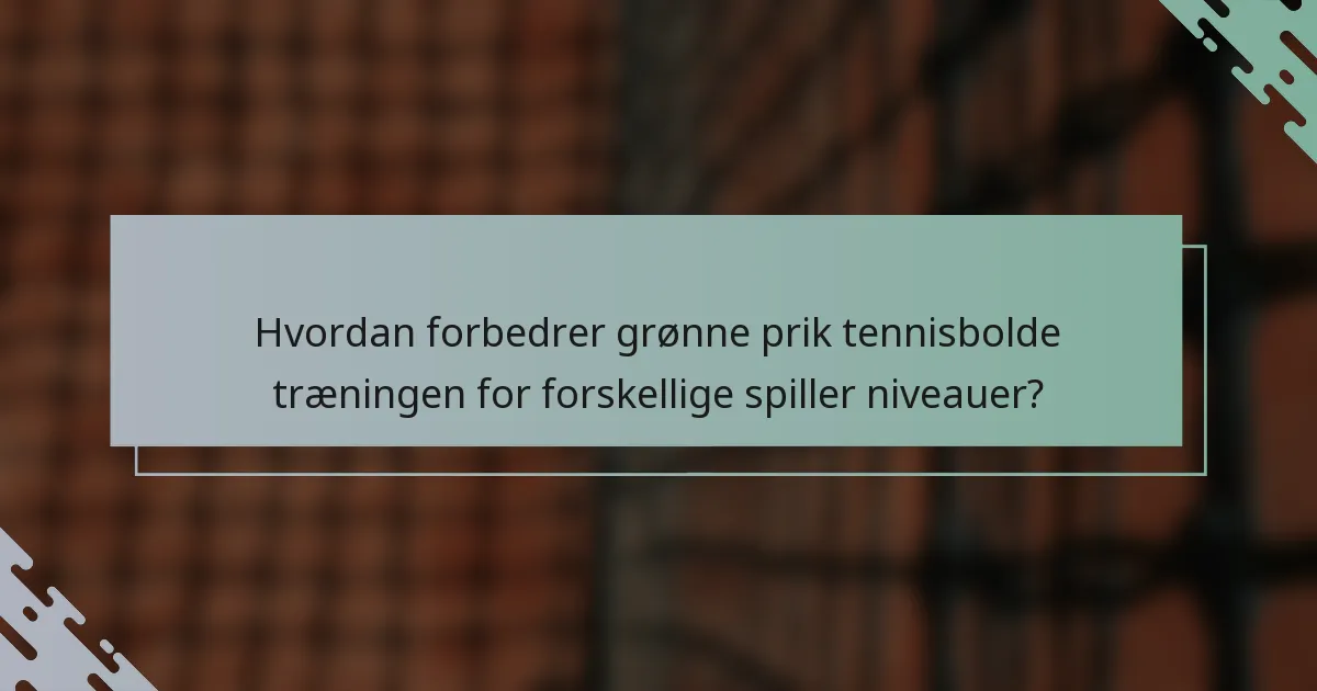 Hvordan forbedrer grønne prik tennisbolde træningen for forskellige spiller niveauer?