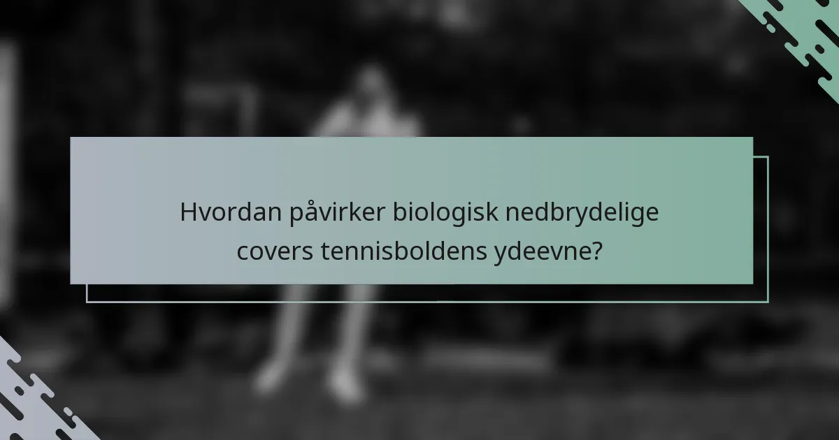 Hvordan påvirker biologisk nedbrydelige covers tennisboldens ydeevne?