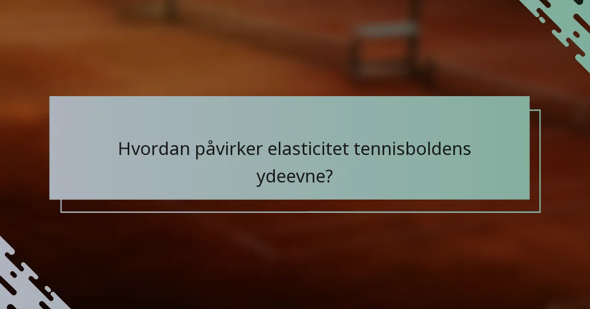 Hvordan påvirker elasticitet tennisboldens ydeevne?