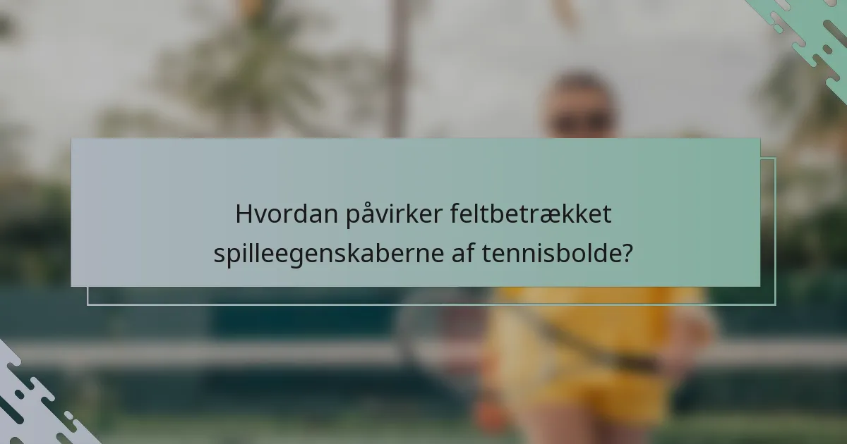 Hvordan påvirker feltbetrækket spilleegenskaberne af tennisbolde?