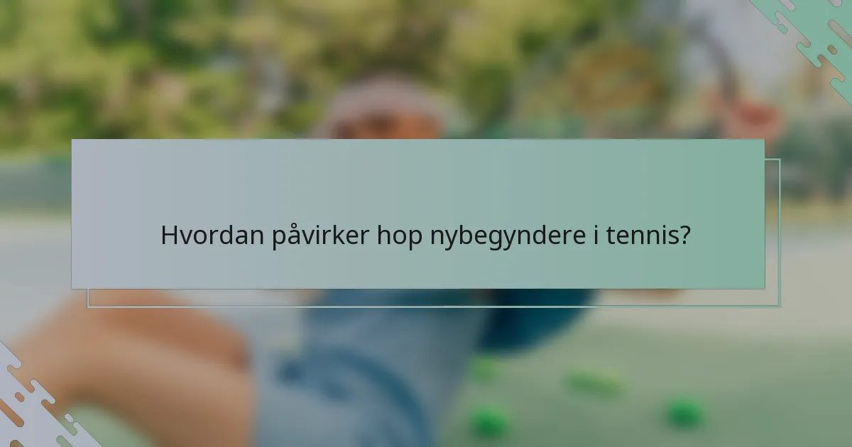Hvordan påvirker hop nybegyndere i tennis?