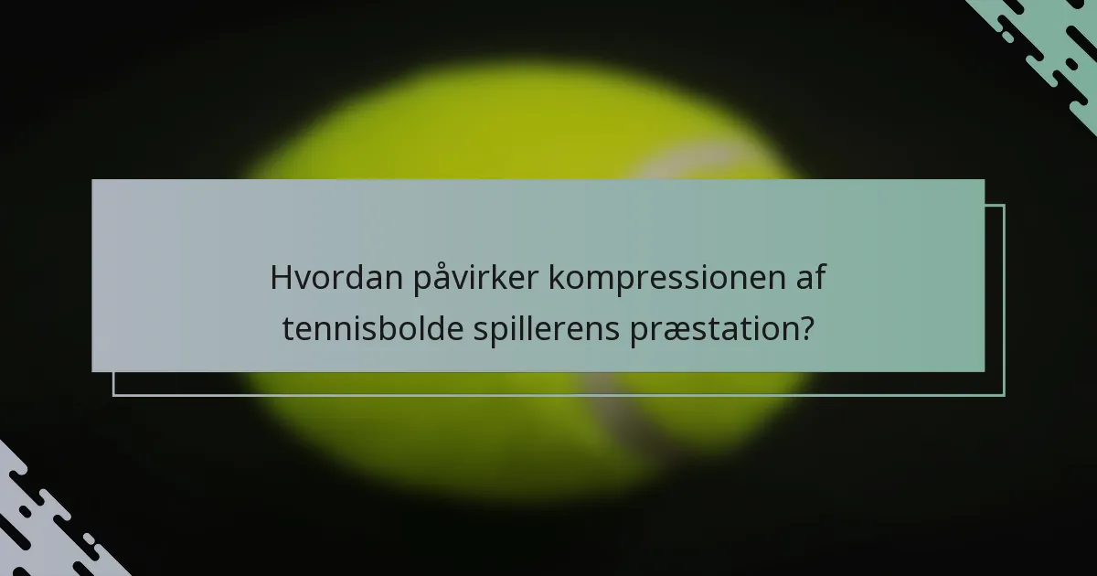 Hvordan påvirker kompressionen af tennisbolde spillerens præstation?