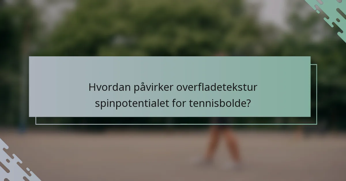Hvordan påvirker overfladetekstur spinpotentialet for tennisbolde?
