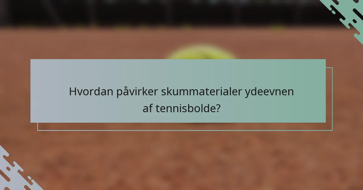 Hvordan påvirker skummaterialer ydeevnen af tennisbolde?