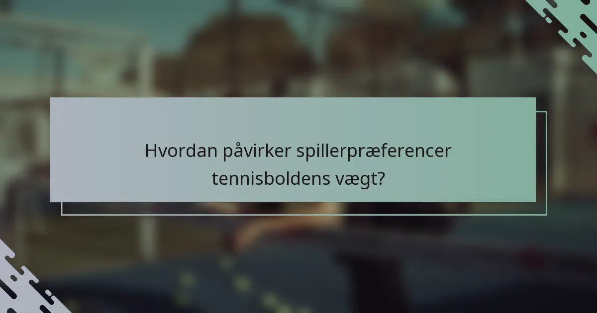 Hvordan påvirker spillerpræferencer tennisboldens vægt?