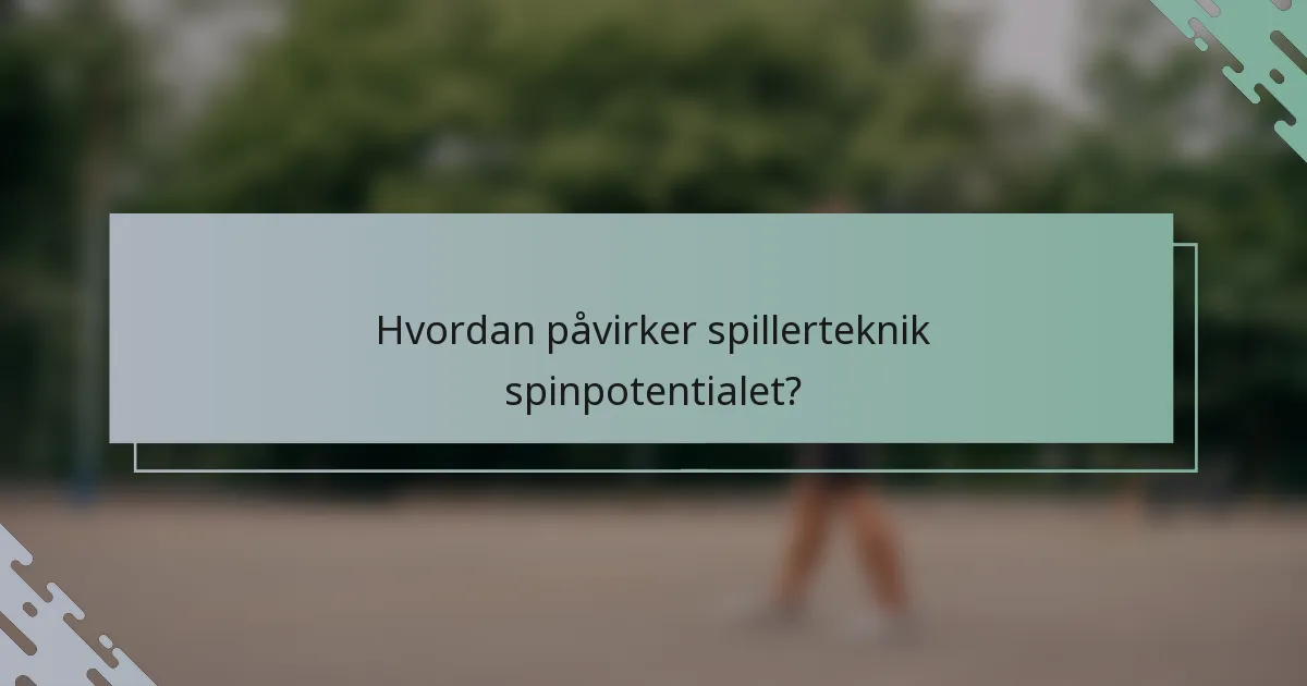 Hvordan påvirker spillerteknik spinpotentialet?