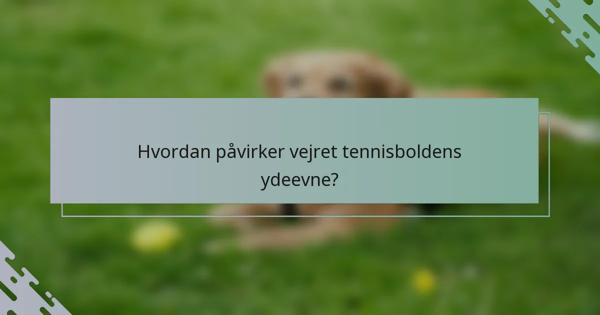 Hvordan påvirker vejret tennisboldens ydeevne?