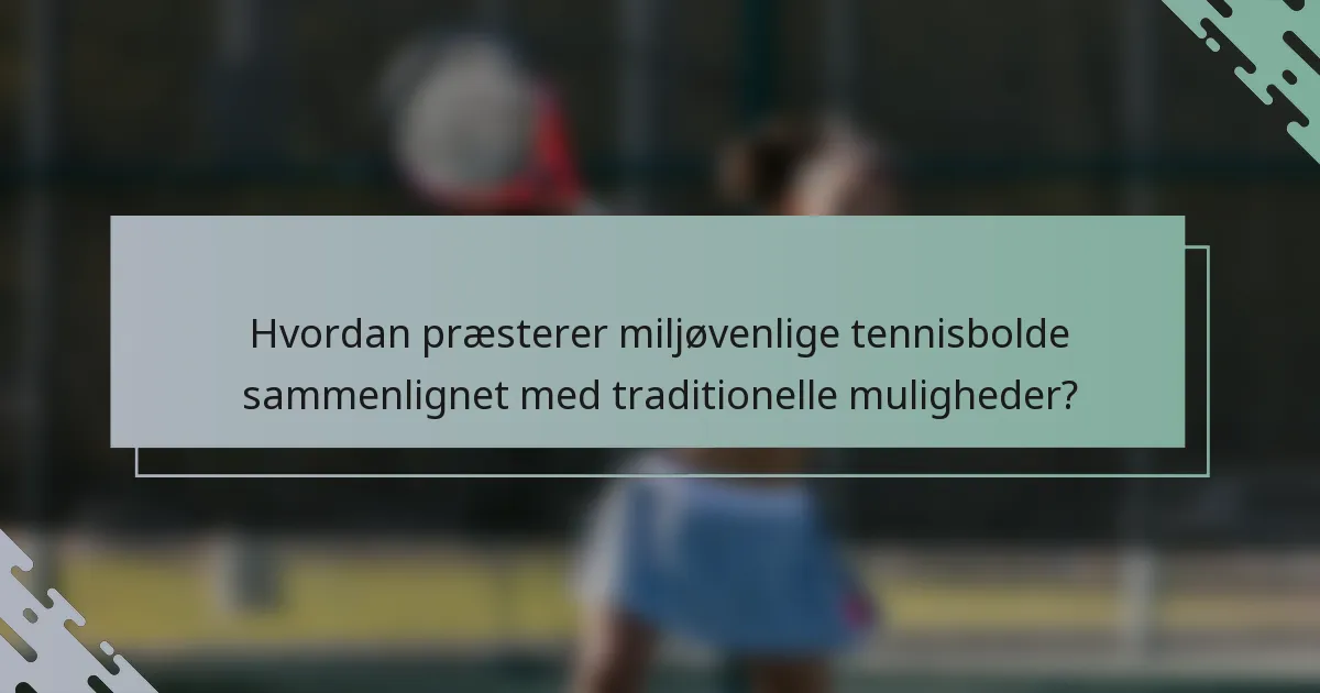Hvordan præsterer miljøvenlige tennisbolde sammenlignet med traditionelle muligheder?