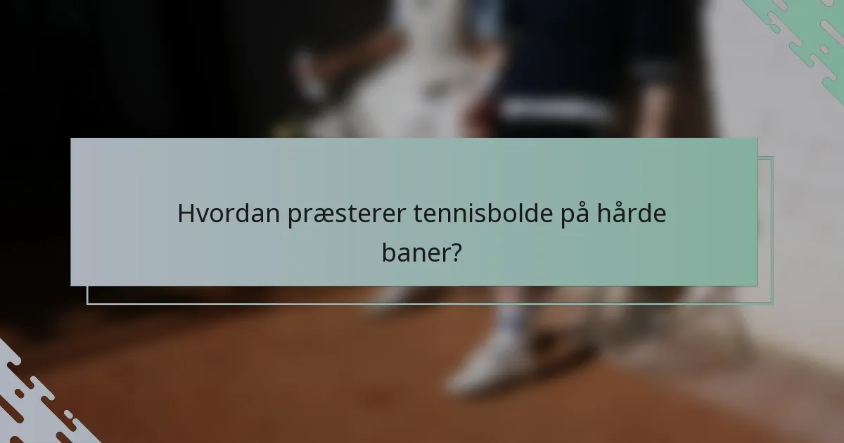 Hvordan præsterer tennisbolde på hårde baner?