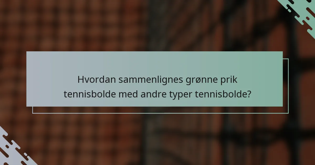 Hvordan sammenlignes grønne prik tennisbolde med andre typer tennisbolde?