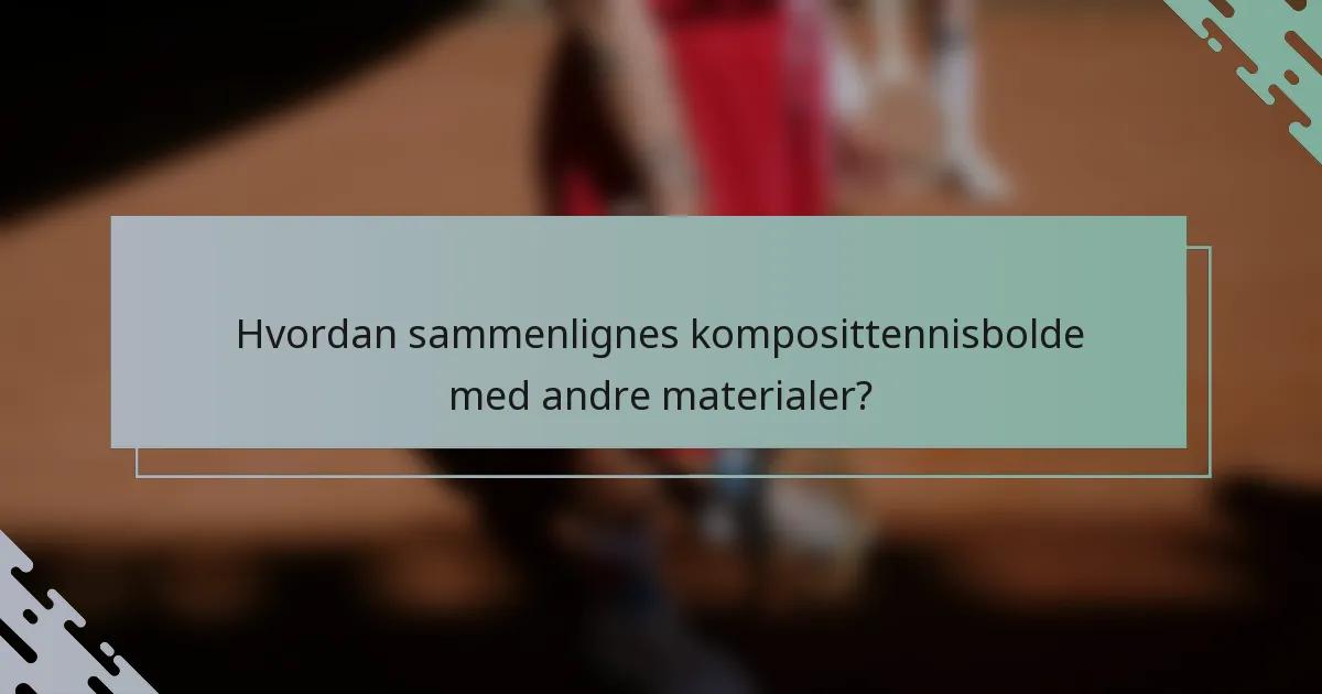 Hvordan sammenlignes komposittennisbolde med andre materialer?