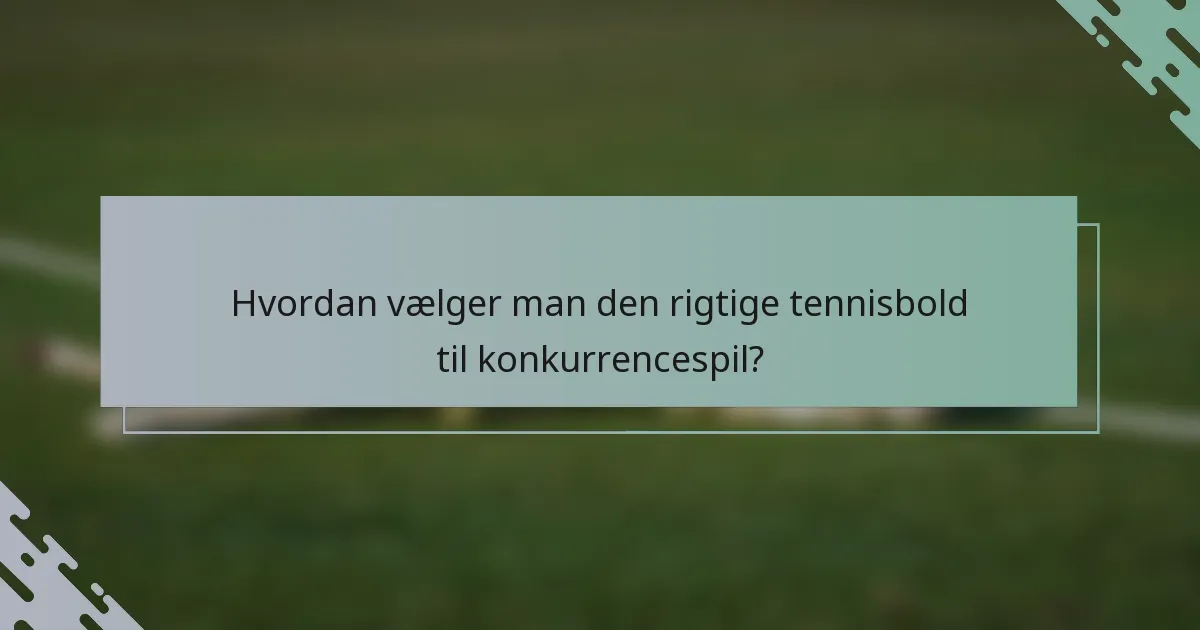 Hvordan vælger man den rigtige tennisbold til konkurrencespil?