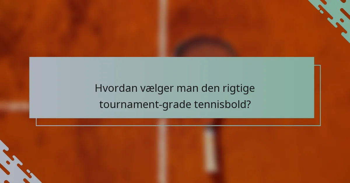 Hvordan vælger man den rigtige tournament-grade tennisbold?