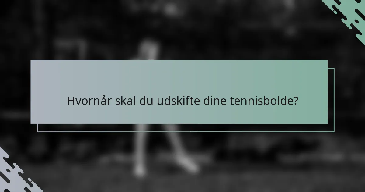 Hvornår skal du udskifte dine tennisbolde?
