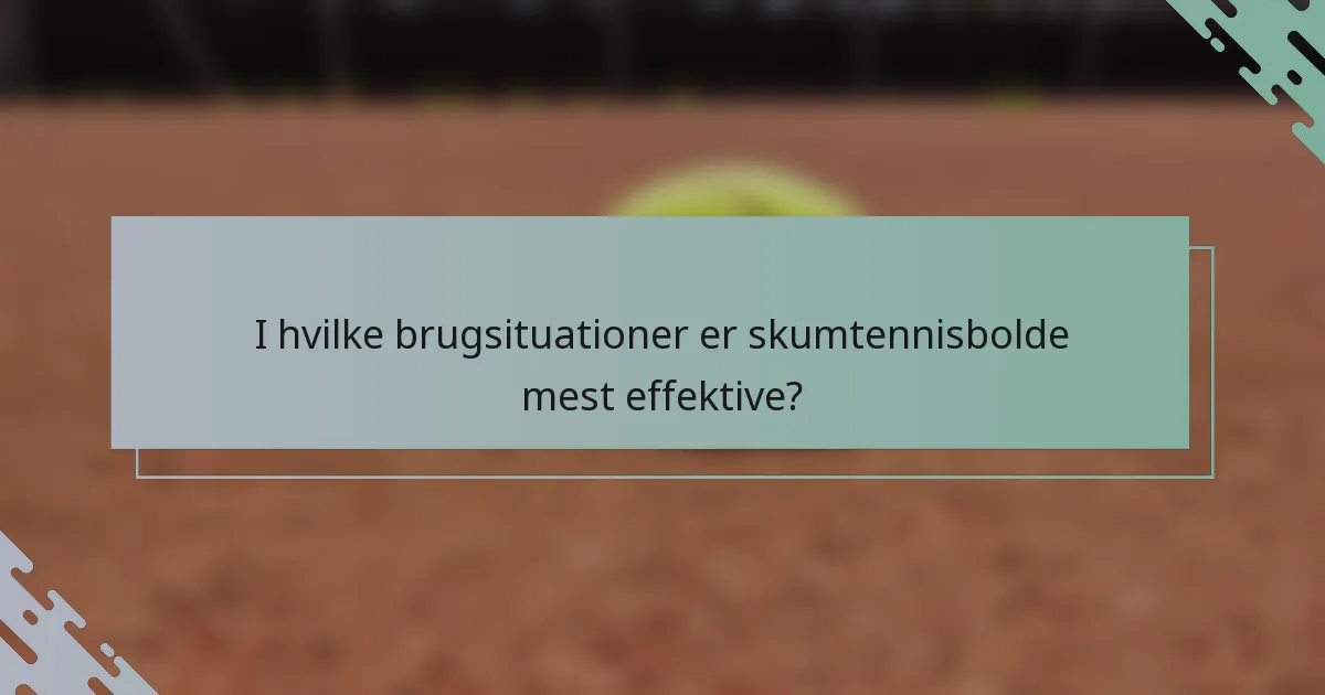 I hvilke brugsituationer er skumtennisbolde mest effektive?